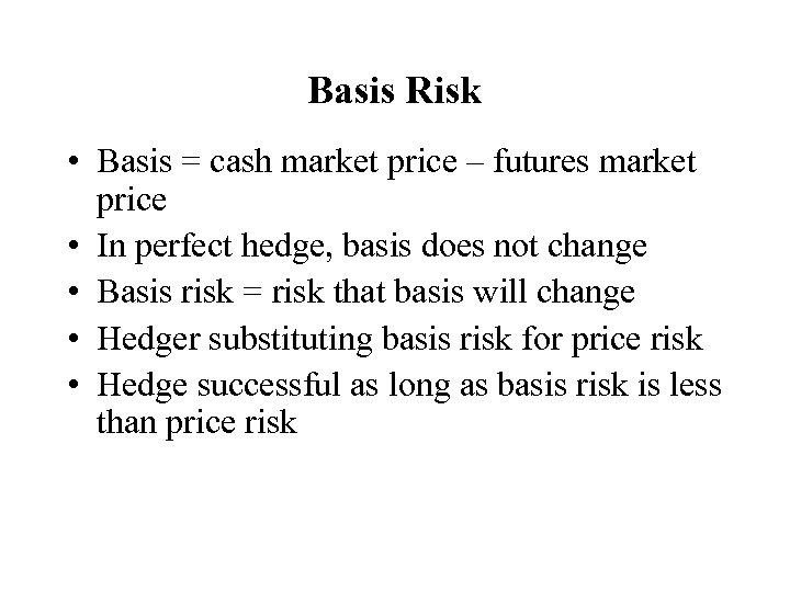 Basis Risk • Basis = cash market price – futures market price • In