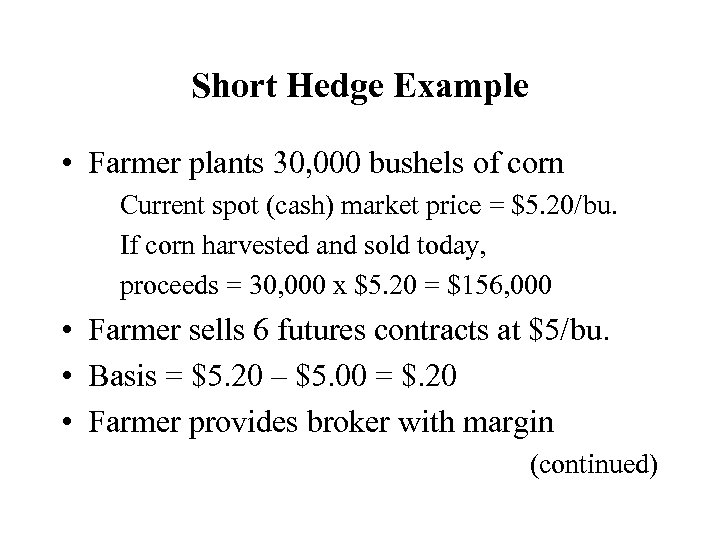 Short Hedge Example • Farmer plants 30, 000 bushels of corn Current spot (cash)