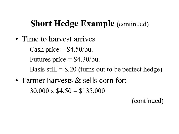 Short Hedge Example (continued) • Time to harvest arrives Cash price = $4. 50/bu.