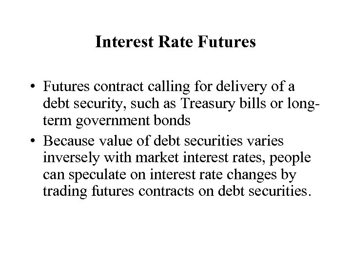Interest Rate Futures • Futures contract calling for delivery of a debt security, such