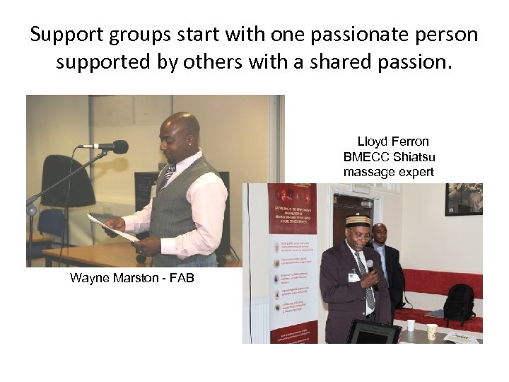 Support groups start with one passionate person supported by others with a shared passion.