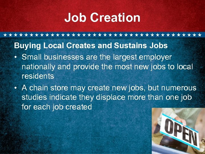 Job Creation Buying Local Creates and Sustains Jobs • Small businesses are the largest