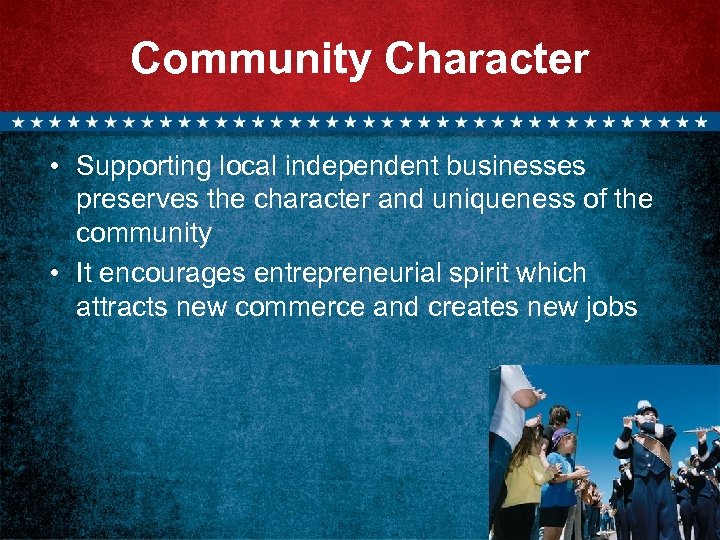 Community Character • Supporting local independent businesses preserves the character and uniqueness of the