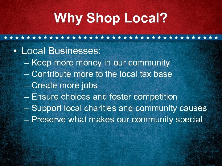 Why Shop Local? • Local Businesses: – Keep more money in our community –
