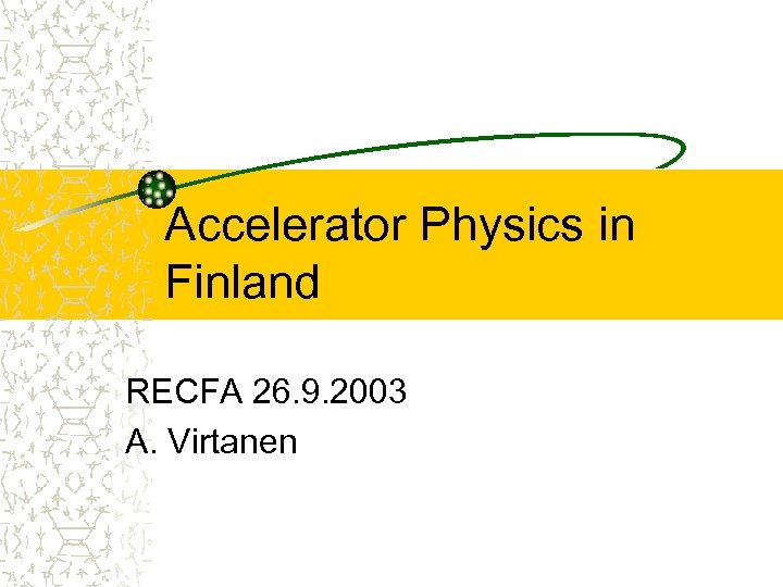 Accelerator Physics in Finland RECFA 26. 9. 2003 A. Virtanen 