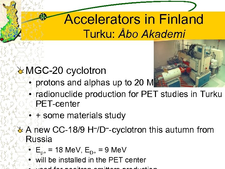 Accelerators in Finland Turku: Åbo Akademi MGC-20 cyclotron • protons and alphas up to