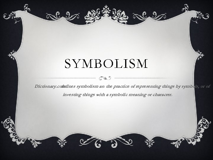 SYMBOLISM Dictionary. com defines symbolism as: the practice of representing things by symbols, or