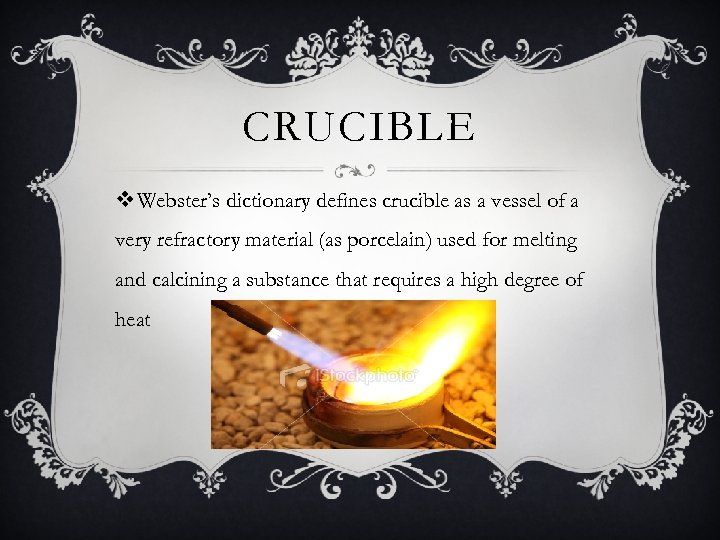 CRUCIBLE v Webster’s dictionary defines crucible as a vessel of a very refractory material