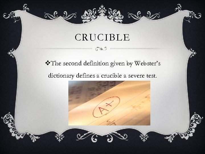 CRUCIBLE v. The second definition given by Webster’s dictionary defines a crucible a severe