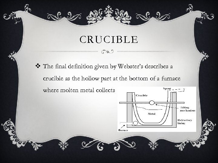 CRUCIBLE v The final definition given by Webster’s describes a crucible as the hollow