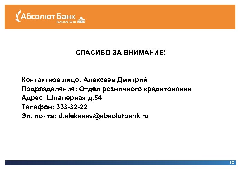СПАСИБО ЗА ВНИМАНИЕ! Контактное лицо: Алексеев Дмитрий Подразделение: Отдел розничного кредитования Адрес: Шпалерная д.