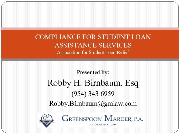 COMPLIANCE FOR STUDENT LOAN ASSISTANCE SERVICES Association for Student Loan Relief Presented by: Robby
