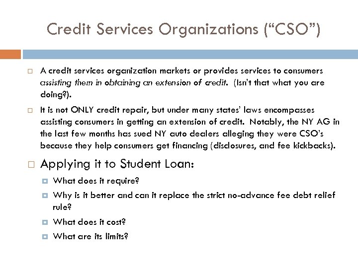 Credit Services Organizations (“CSO”) A credit services organization markets or provides services to consumers