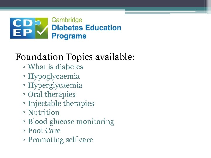 Foundation Topics available: ▫ ▫ ▫ ▫ ▫ What is diabetes Hypoglycaemia Hyperglycaemia Oral
