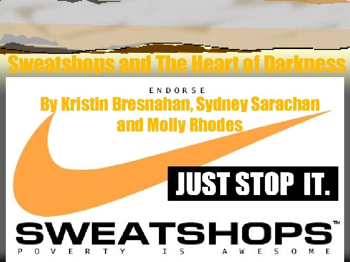 Sweatshops and The Heart of Darkness By Kristin Bresnahan, Sydney Sarachan and Molly Rhodes