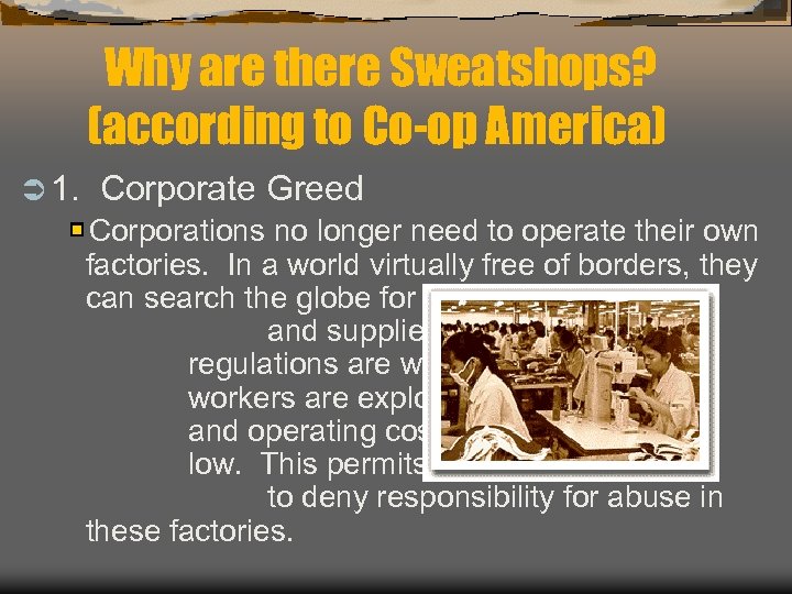 Why are there Sweatshops? (according to Co-op America) Ü 1. Corporate Greed Corporations no