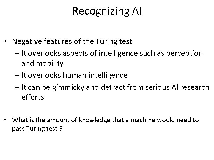 Recognizing AI • Negative features of the Turing test – It overlooks aspects of