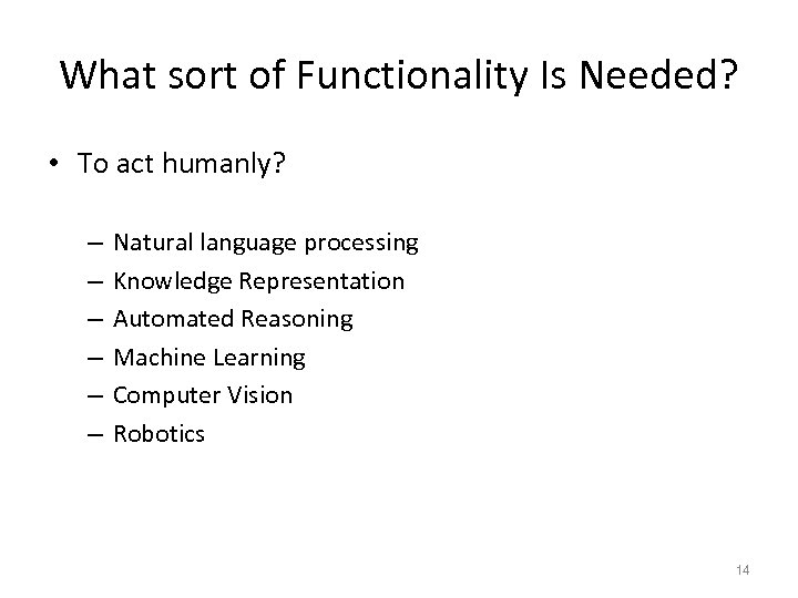 What sort of Functionality Is Needed? • To act humanly? – – – Natural