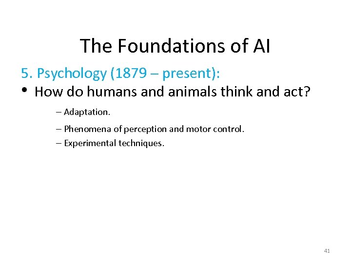 The Foundations of AI 5. Psychology (1879 - present): • How do humans and