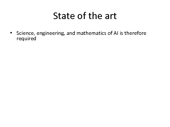 State of the art • Science, engineering, and mathematics of AI is therefore required