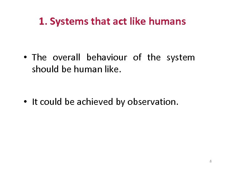 1. Systems that act like humans • The overall behaviour of the system should