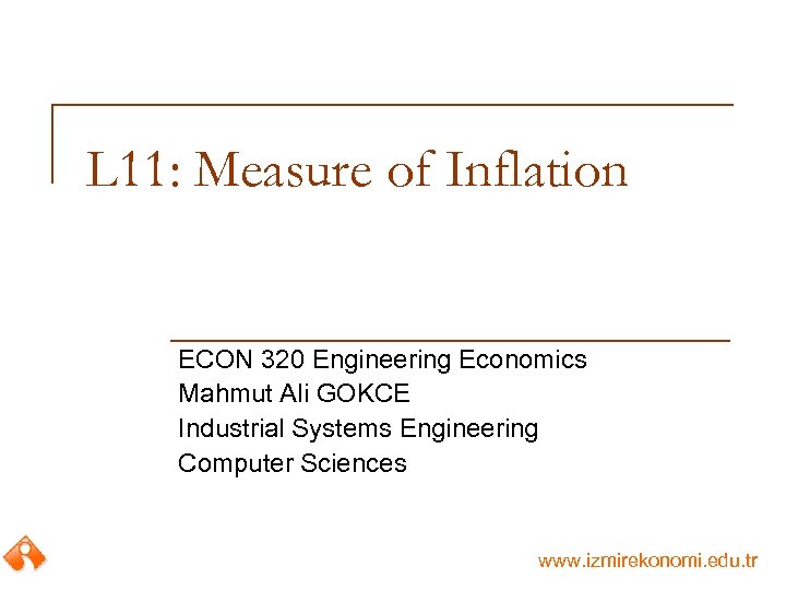 L 11: Measure of Inflation ECON 320 Engineering Economics Mahmut Ali GOKCE Industrial Systems