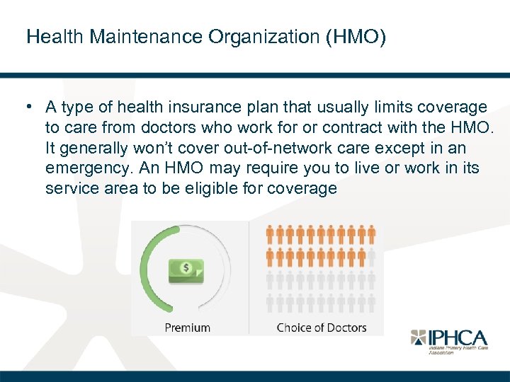 Health Maintenance Organization (HMO) • A type of health insurance plan that usually limits