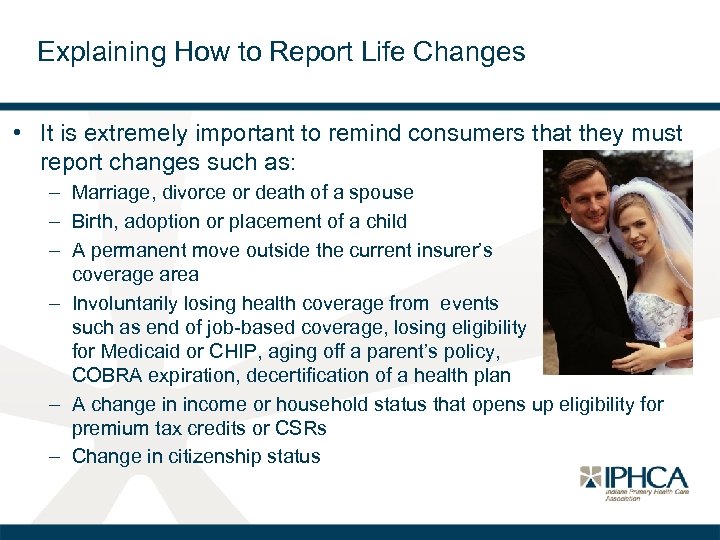 Explaining How to Report Life Changes • It is extremely important to remind consumers