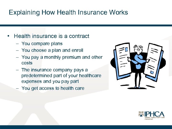 Explaining How Health Insurance Works • Health insurance is a contract – You compare