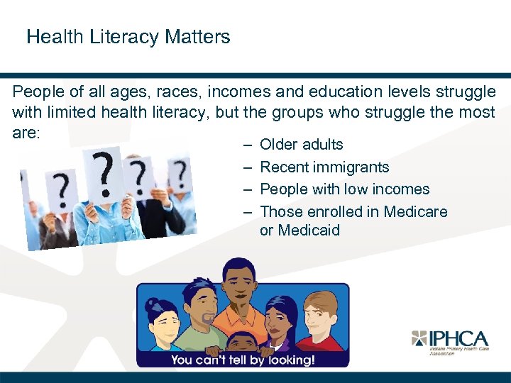 Health Literacy Matters People of all ages, races, incomes and education levels struggle with