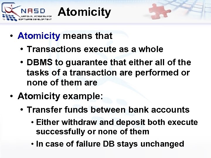 Atomicity • Atomicity means that • Transactions execute as a whole • DBMS to