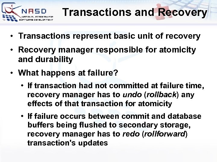 Transactions and Recovery • Transactions represent basic unit of recovery • Recovery manager responsible