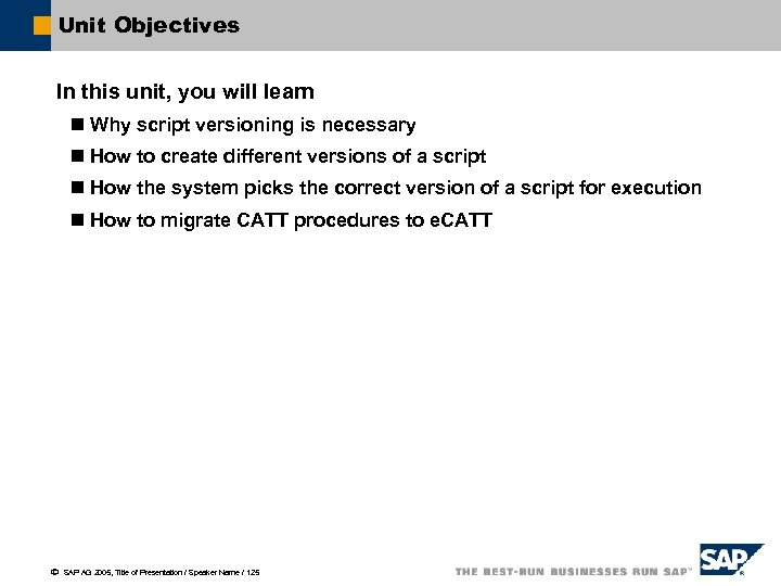 Unit Objectives In this unit, you will learn n Why script versioning is necessary