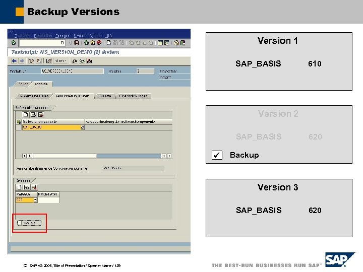 Backup Versions Version 1 SAP_BASIS 610 Version 2 SAP_BASIS 620 Backup Version 3 SAP_BASIS