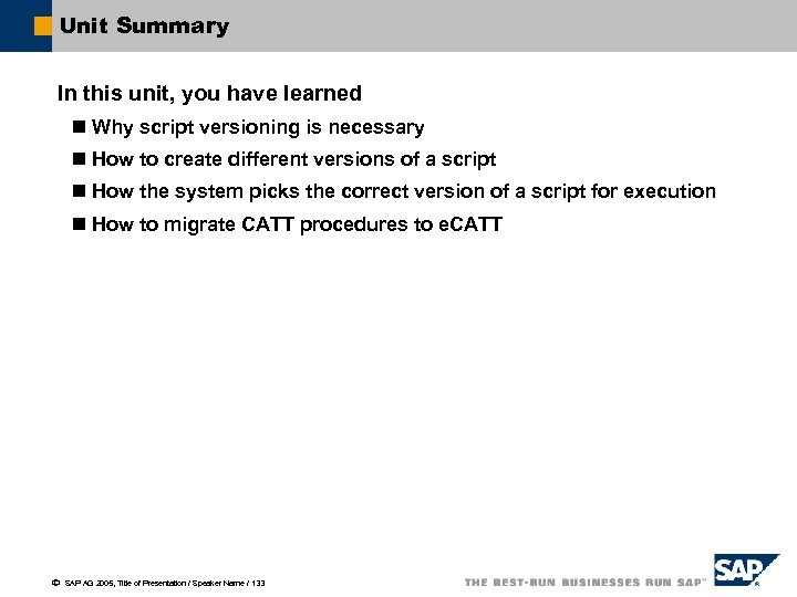 Unit Summary In this unit, you have learned n Why script versioning is necessary