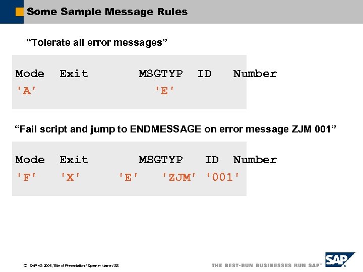 Some Sample Message Rules “Tolerate all error messages” Mode 'A' Exit MSGTYP 'E' ID