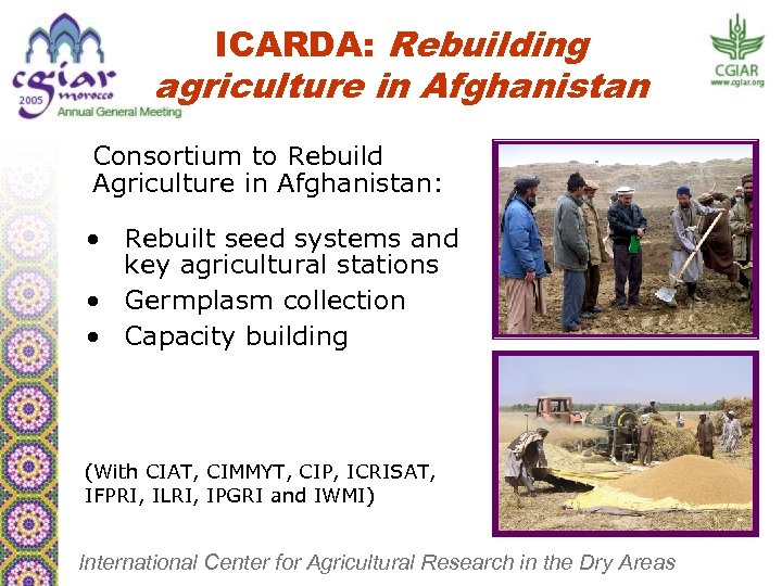 ICARDA: Rebuilding agriculture in Afghanistan Consortium to Rebuild Agriculture in Afghanistan: • Rebuilt seed