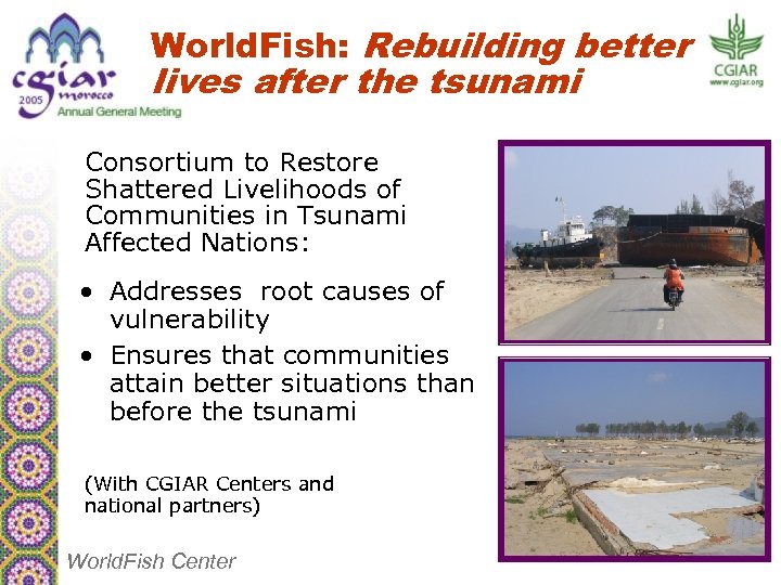 World. Fish: Rebuilding better lives after the tsunami Consortium to Restore Shattered Livelihoods of