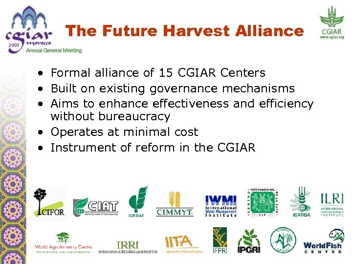 The Future Harvest Alliance • Formal alliance of 15 CGIAR Centers • Built on