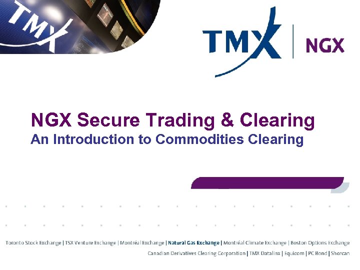 NGX Secure Trading & Clearing An Introduction to Commodities Clearing 