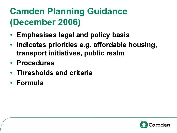 Camden Planning Guidance (December 2006) • Emphasises legal and policy basis • Indicates priorities
