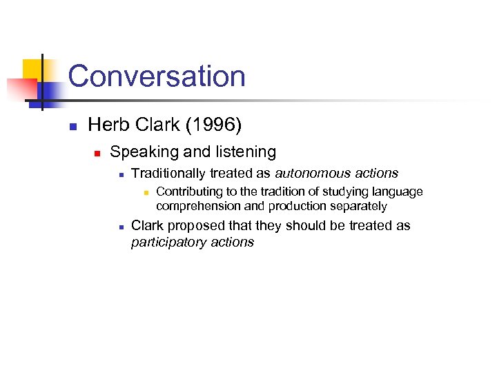 Conversation n Herb Clark (1996) n Speaking and listening n Traditionally treated as autonomous