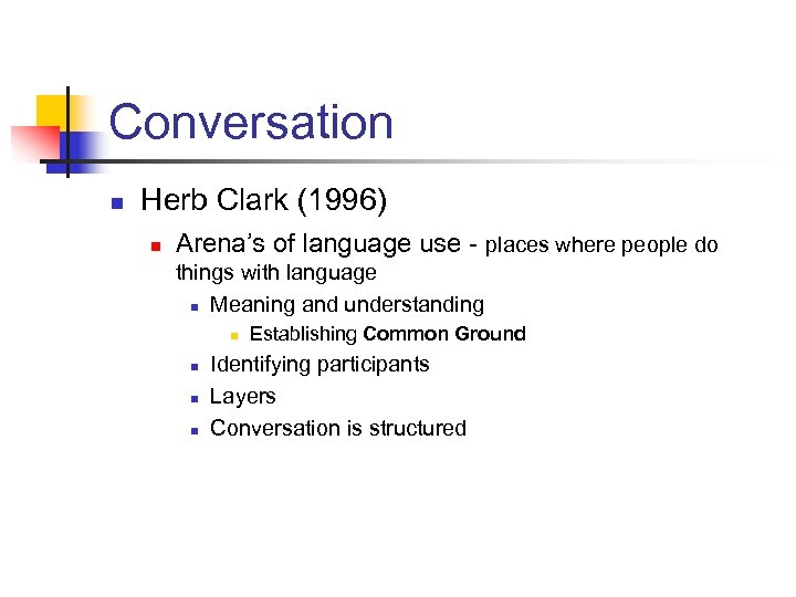 Conversation n Herb Clark (1996) n Arena’s of language use - places where people