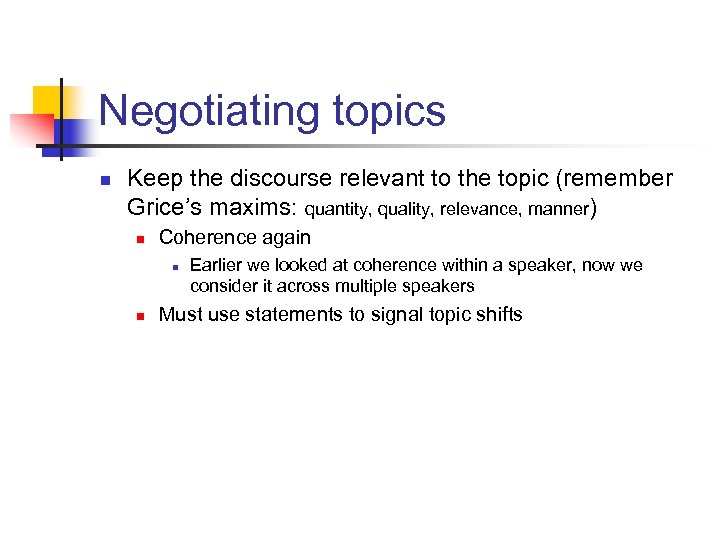 Negotiating topics n Keep the discourse relevant to the topic (remember Grice’s maxims: quantity,