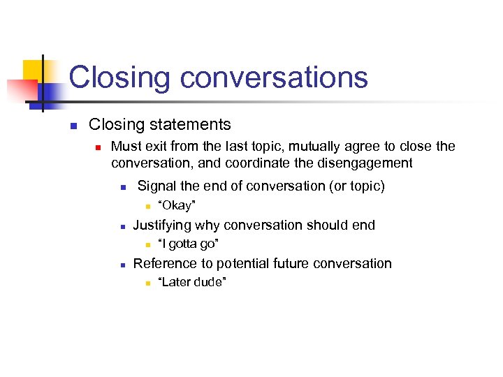 Closing conversations n Closing statements n Must exit from the last topic, mutually agree