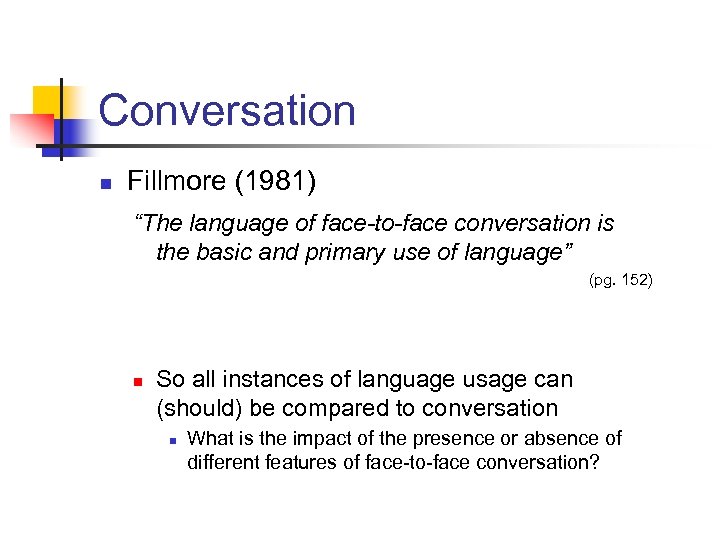 Conversation n Fillmore (1981) “The language of face-to-face conversation is the basic and primary