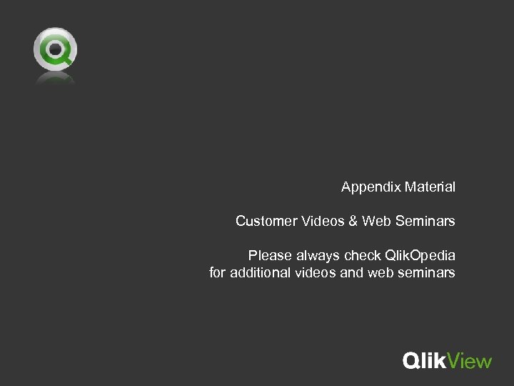  Appendix Material Customer Videos & Web Seminars Please always check Qlik. Opedia for