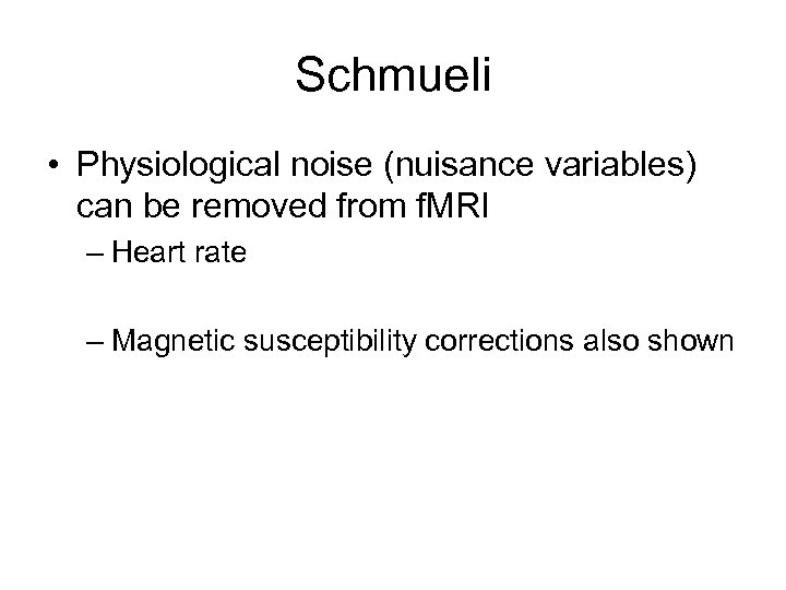 Schmueli • Physiological noise (nuisance variables) can be removed from f. MRI – Heart