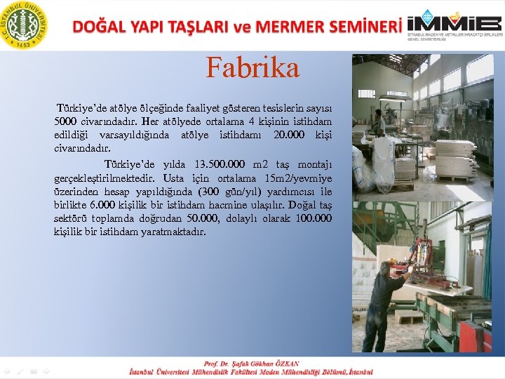 Fabrika Türkiye’de atölye ölçeğinde faaliyet gösteren tesislerin sayısı 5000 civarındadır. Her atölyede ortalama 4