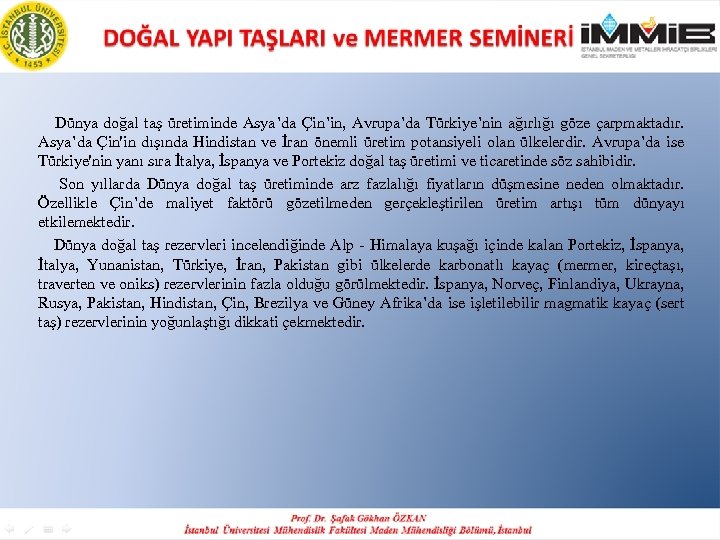  Dünya doğal taş üretiminde Asya’da Çin’in, Avrupa’da Türkiye’nin ağırlığı göze çarpmaktadır. Asya’da Çin'in